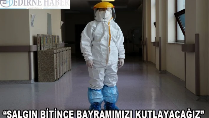 'Koronavirüs hastası kalmadığı zaman tıp bayramımızı kutlayacağız'
