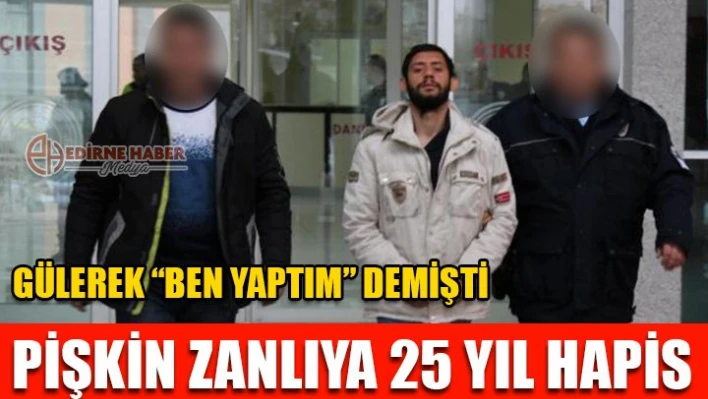 Pişkin zanlıya 25 yıl hapis