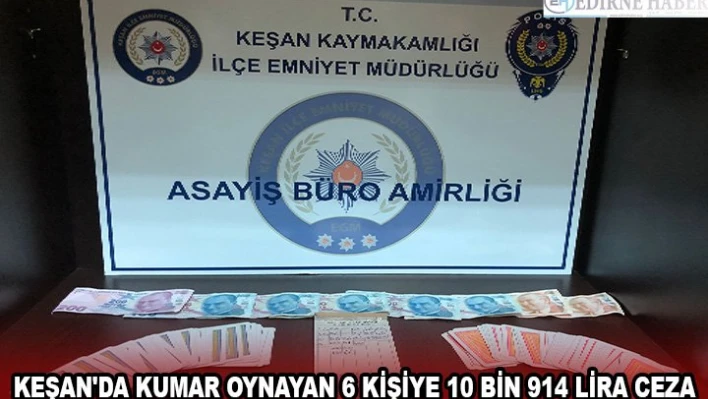 KEŞAN'DA KUMAR OYNAYAN 6 KİŞİYE 10 BİN 914 LİRA CEZA