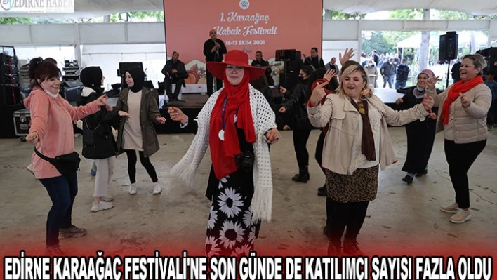 EDİRNE KARAAĞAÇ FESTİVALİ'NE SON GÜNDE DE KATILIMCI SAYISI FAZLA OLDU