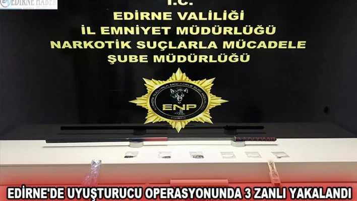Edirne'de uyuşturucu operasyonunda 3 zanlı yakalandı