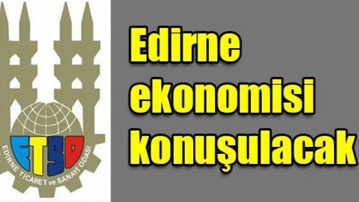 Edirne ekonomisi masada