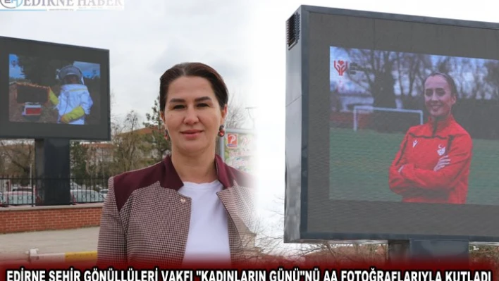 EDİRNE ŞEHİR GÖNÜLLÜLERİ VAKFI 'KADINLARIN GÜNÜ'NÜ AA FOTOĞRAFLARIYLA KUTLADI