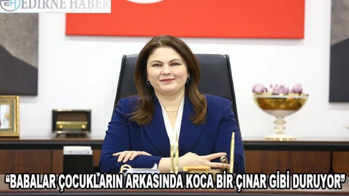 AK Parti Edirne İl Başkanı Belgin İba, â€˜Babalar Günü' nedeniyle kutlama mesajı yayımladı.
