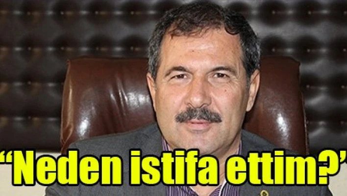 'Neden istifa ettim?'