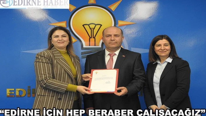 'Edirne için hep beraber çalışacağız'