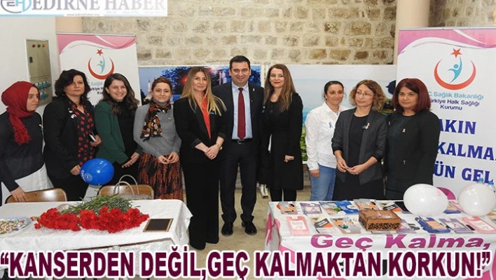 'Kanserden Değil, geç kalmaktan korkun'