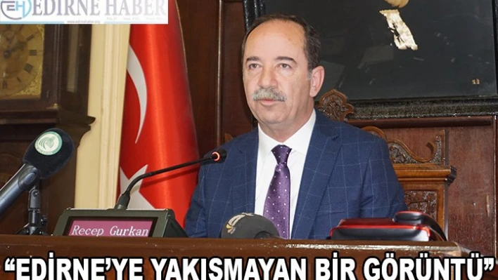 'EDİRNE'YE YAKIŞMAYAN BİR GÖRÜNTÜ'