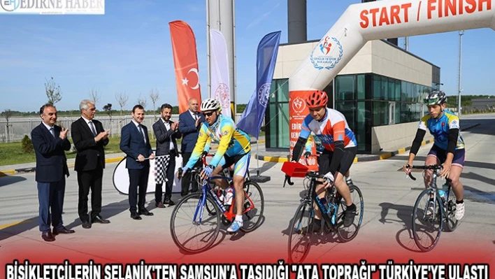 BİSİKLETÇİLERİN SELANİK'TEN SAMSUN'A TAŞIDIĞI 'ATA TOPRAĞI' TÜRKİYE'YE ULAŞTI