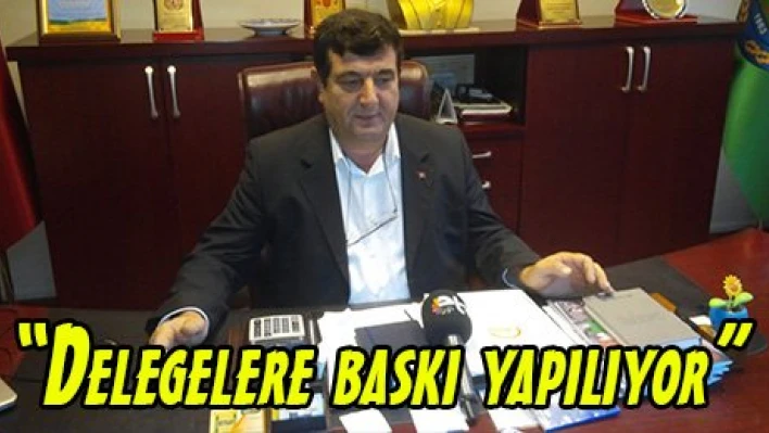 'Delegelere baskı yapılıyor'