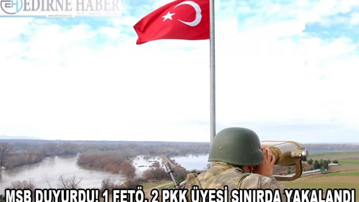 MSB duyurdu! 1 FETÖ, 2 PKK üyesi sınırda yakalandı