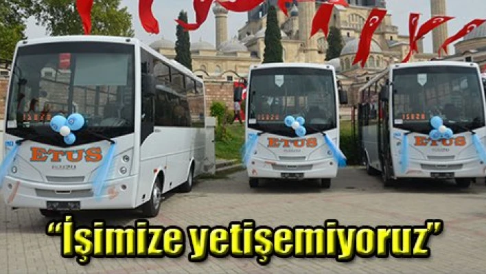 'İşimize yetişemiyoruz'