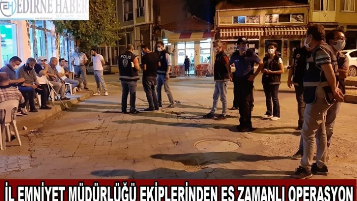 İl Emniyet Müdürlüğü ekiplerinden eş zamanlı operasyon