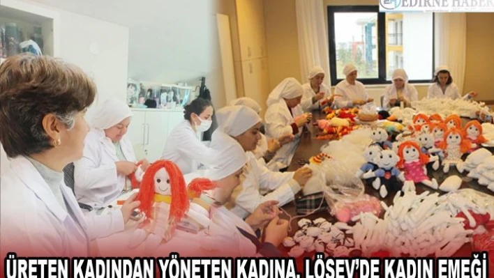 ÜRETEN KADINDAN YÖNETEN KADINA, LÖSEV'DE KADIN EMEĞİ