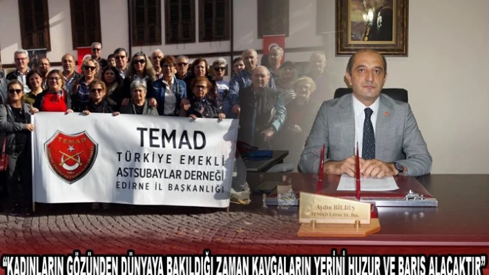 'KADINLARIN GÖZÜNDEN DÜNYAYA BAKILDIĞI ZAMAN KAVGALARIN YERİNİ HUZUR VE BARIŞ ALACAKTIR'