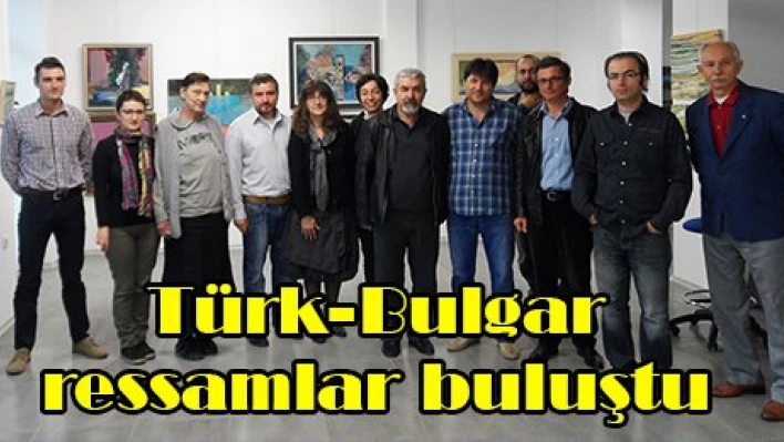 Türk-Bulgar ressamlar buluştu