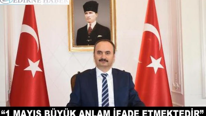 '1 Mayıs büyük anlam ifade etmektedir'