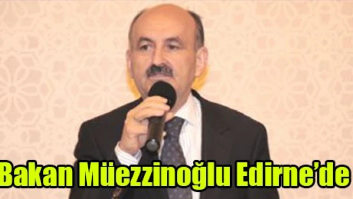 Bakan Müezzinoğlu Edirne'de