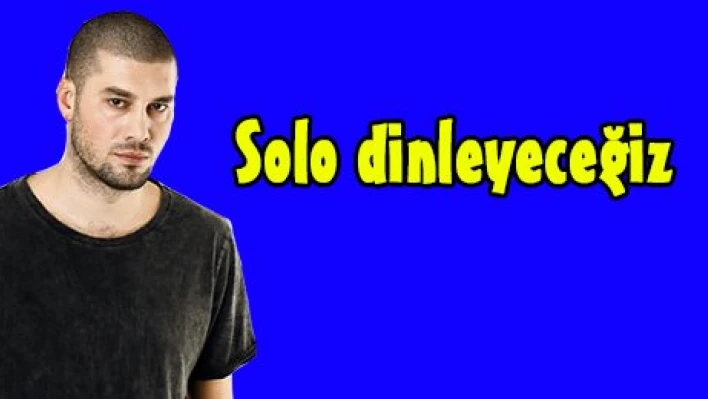 Solo dinleyeceğiz
