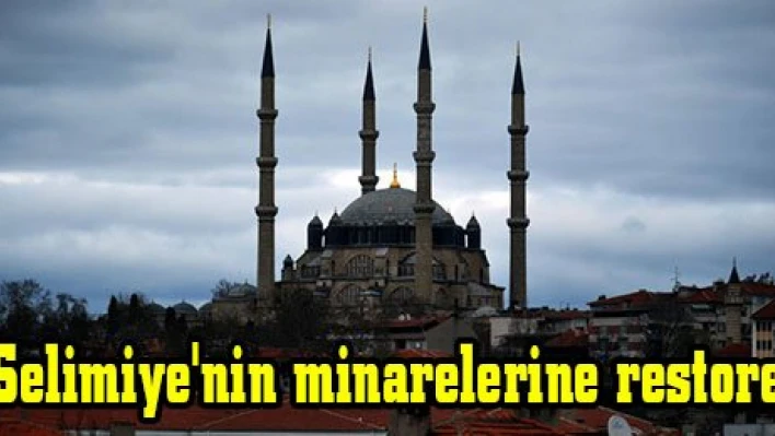 Selimiye'nin minarelerine restore