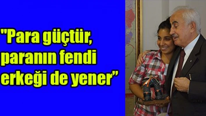 'Para güçtür, paranın fendi erkeği de yener'