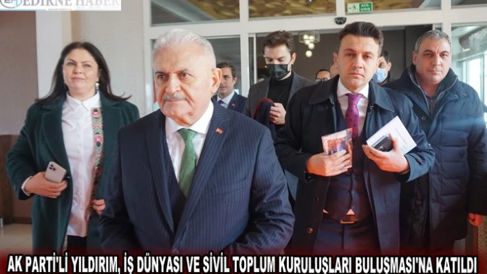 YILDIRIM, İŞ DÜNYASI VE SİVİL TOPLUM KURULUŞLARI BULUŞMASI'NA KATILDI