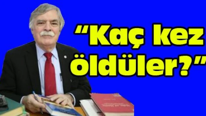 'Kaç kez öldüler'