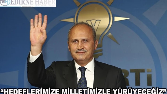 'Hedeflerimize milletimizle beraber yürüyeceğiz'