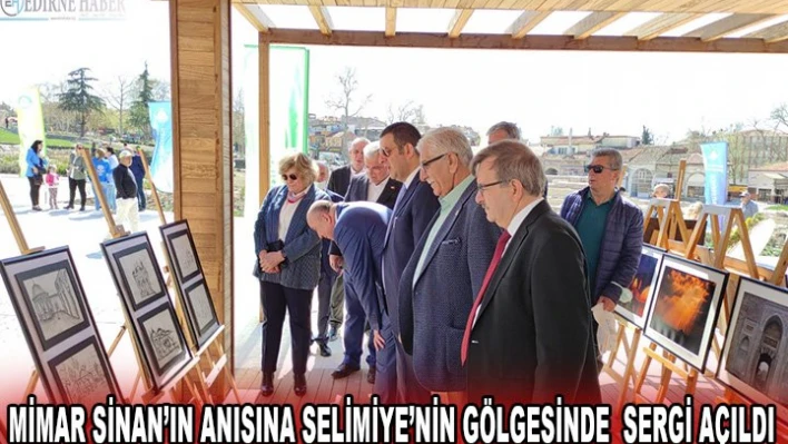 Mimar Sinan'ın anısına Selimiye'nin gölgesinde açılan sergi açıldı