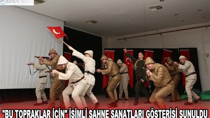 'Bu Topraklar İçin' isimli sahne sanatları gösterisi sunuldu