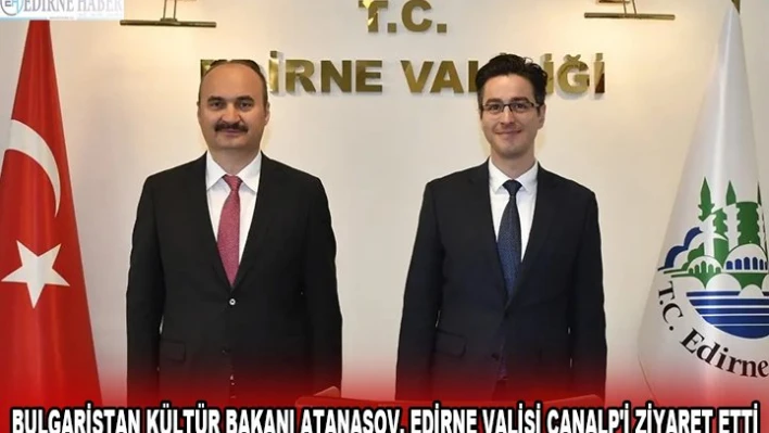 BULGARİSTAN KÜLTÜR BAKANI ATANASOV, EDİRNE VALİSİ CANALP'İ ZİYARET ETTİ