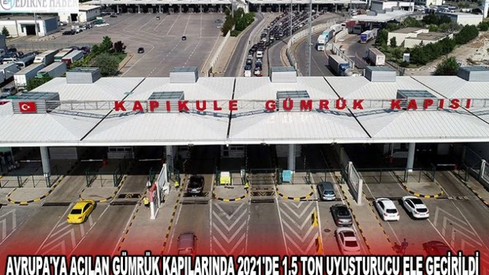 Avrupa'ya açılan gümrük kapılarında 2021'de 1,5 ton uyuşturucu ele geçirildi