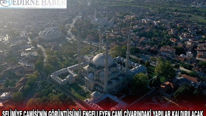 Selimiye Camisi'nin görüntüsünü engelleyen cami civarındaki yapılar kaldırılacak