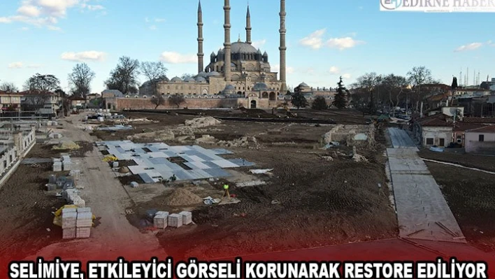 SELİMİYE, ETKİLEYİCİ GÖRSELİ KORUNARAK RESTORE EDİLİYOR