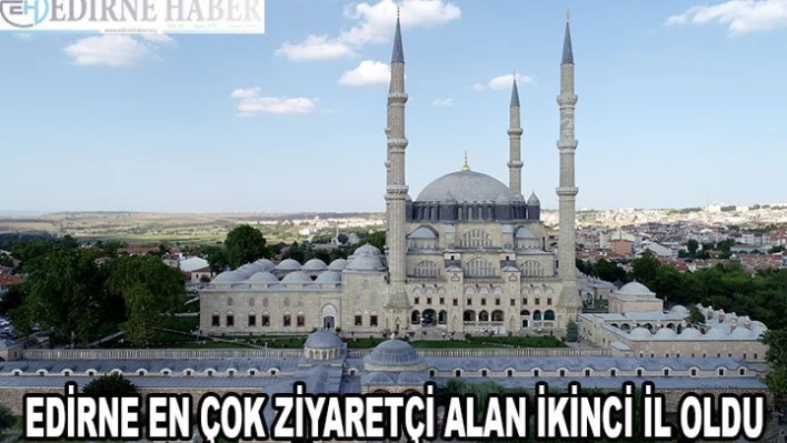 EDİRNE, İLK ÜÇ AYDA EN ÇOK YABANCI ZİYARETÇİ ALAN İKİNCİ İL OLDU