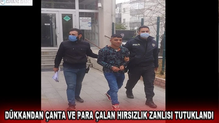 Dükkandan çanta ve para çalan hırsızlık zanlısı tutuklandı