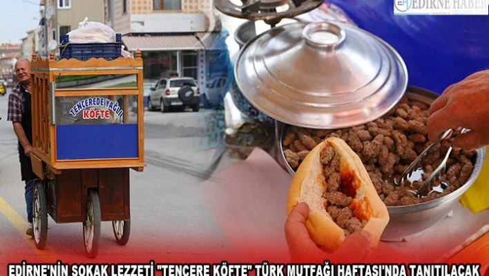EDİRNE'NİN SOKAK LEZZETİ 'TENCERE KÖFTE' TÜRK MUTFAĞI HAFTASI'NDA TANITILACAK