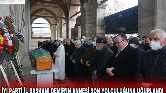 İYİ Parti İl Başkanı Demir'in annesi son yolculuğuna uğurlandı