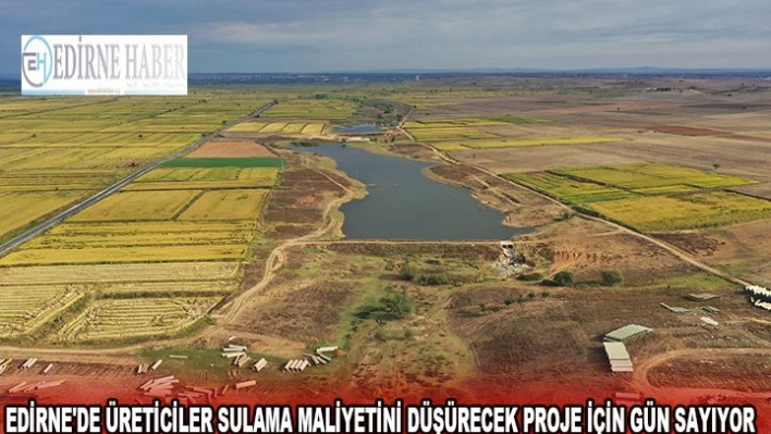 Edirne'de üreticiler sulama maliyetini düşürecek proje için gün sayıyor