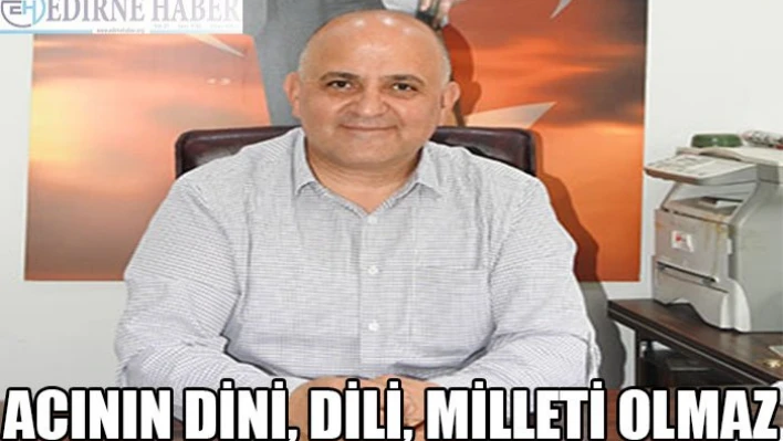 'Acının dini, dili, milleti olmaz'