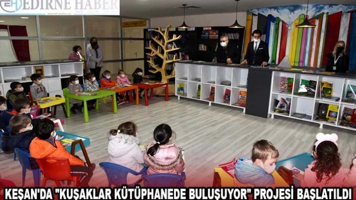Keşan'da 'Kuşaklar Kütüphanede Buluşuyor' projesi başlatıldı