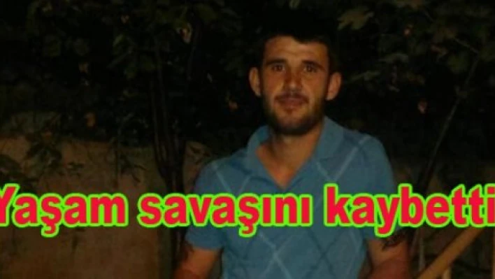 Yaşam savaşını kaybetti