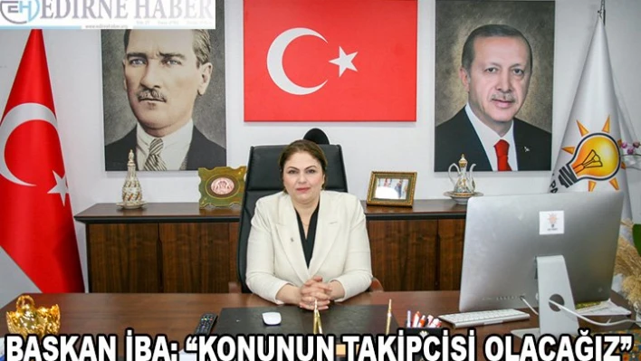 BAŞKAN İBA 'KONUNUN TAKİPÇİSİ OLACAĞIZ'