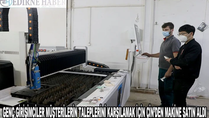 Edirneli genç girişimciler Yunan ve Bulgar müşterilerin taleplerini karşılamak için Çin'den makine satın aldı