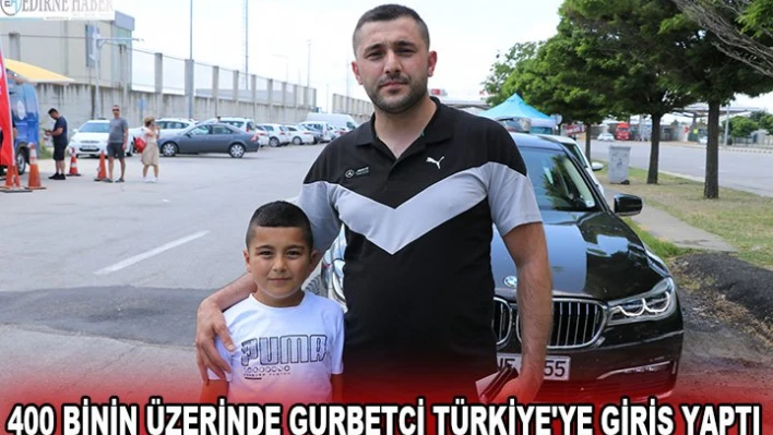400 binin üzerinde gurbetçi Türkiye'ye giriş yaptı