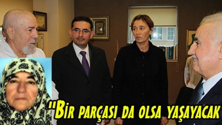 'Bir parçası da olsa yaşayacak'