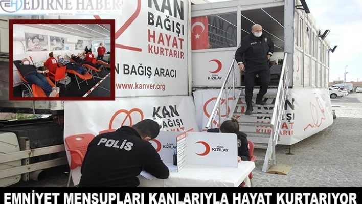 Emniyet mensupları kanlarıyla hayat kurtarıyor