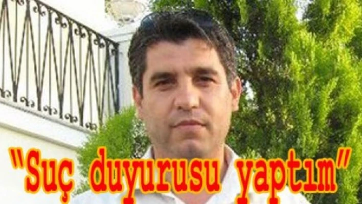 “Suç duyurusunda bulundum”