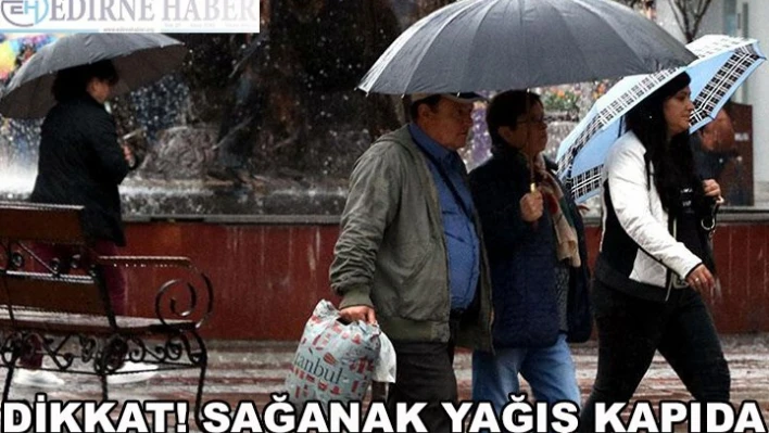 Dikkat! Sağanak yağış kapıda