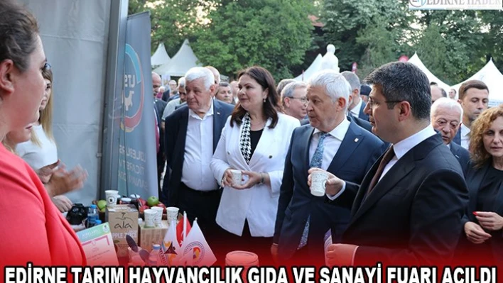 EDİRNE TARIM HAYVANCILIK GIDA VE SANAYİ FUARI AÇILDI